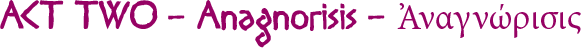 Act Two - Anagnorisis - Ἀ&nu;&alpha;&gamma;&nu;ώ&rho;&iota;&sigma;&iota;&sigmaf;